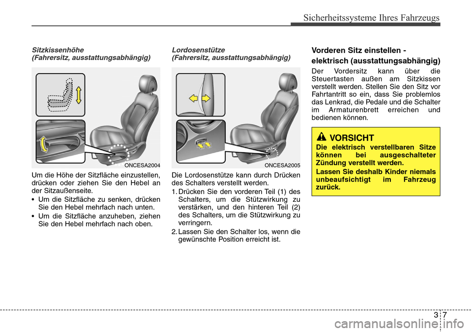 Hyundai Grand Santa Fe 2015  Betriebsanleitung (in German) 37
Sicherheitssysteme Ihres Fahrzeugs
Sitzkissenhöhe(Fahrersitz, ausstattungsabhängig)
Um die Höhe der Sitzfläche einzustellen,
drücken oder ziehen Sie den Hebel an
der Sitzaußenseite.
• Um di