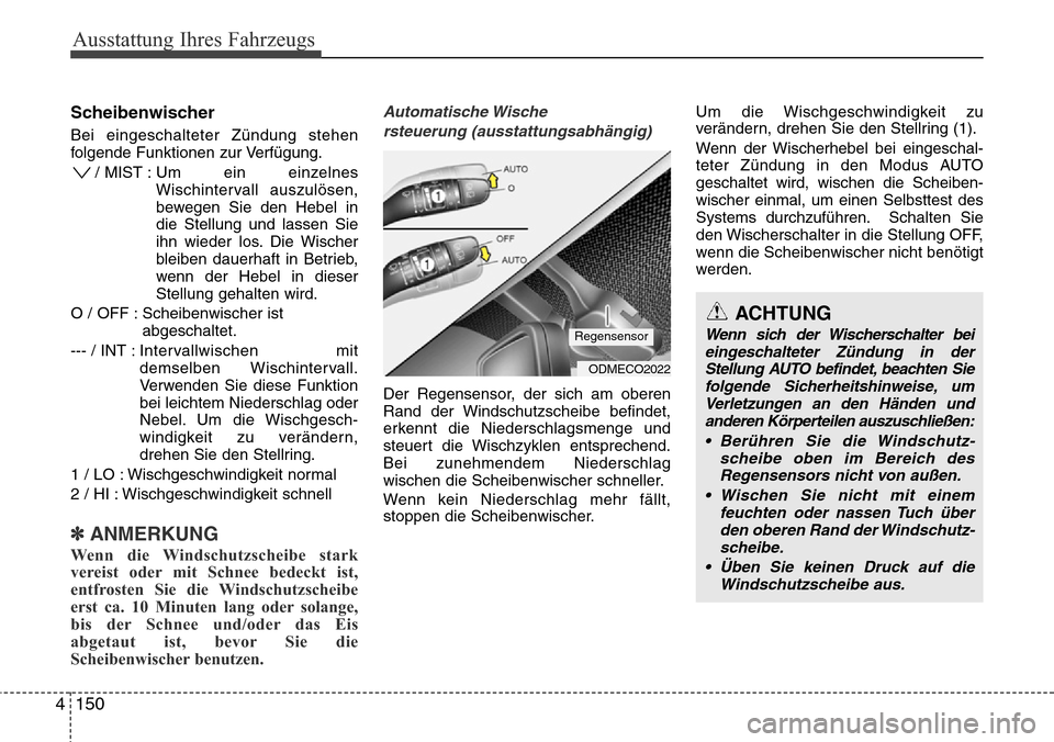 Hyundai Grand Santa Fe 2015  Betriebsanleitung (in German) Ausstattung Ihres Fahrzeugs
150
4
ACHTUNG
Wenn sich der Wischerschalter bei
eingeschalteter Zündung in der Stellung AUTO befindet, beachten Siefolgende Sicherheitshinweise, um Verletzungen an den Hä