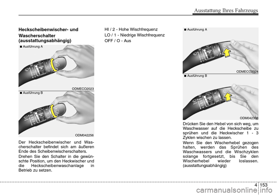 Hyundai Grand Santa Fe 2015  Betriebsanleitung (in German) 4 153
Ausstattung Ihres Fahrzeugs
Heckscheibenwischer- und
Wascherschalter
(ausstattungsabhängig)
Der Heckscheibenwischer und Was-
cherschalter befindet sich am äußeren
Ende des Scheibenwischerscha