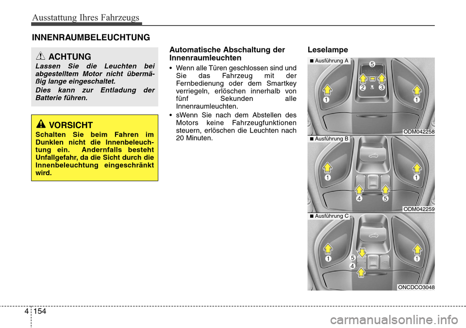Hyundai Grand Santa Fe 2015  Betriebsanleitung (in German) Ausstattung Ihres Fahrzeugs
154
4
INNENRAUMBELEUCHTUNG
Automatische Abschaltung der
Innenraumleuchten
• Wenn alle Türen geschlossen sind und
Sie das Fahrzeug mit der
Fernbedienung oder dem Smartkey