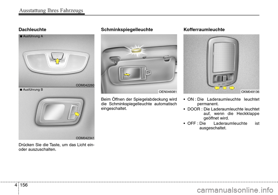 Hyundai Grand Santa Fe 2015  Betriebsanleitung (in German) Ausstattung Ihres Fahrzeugs
156
4
Dachleuchte
Drücken Sie die Taste, um das Licht ein-
oder auszuschalten.
Schminkspiegelleuchte
Beim Öffnen der Spiegelabdeckung wird
die Schminkspiegelleuchte autom