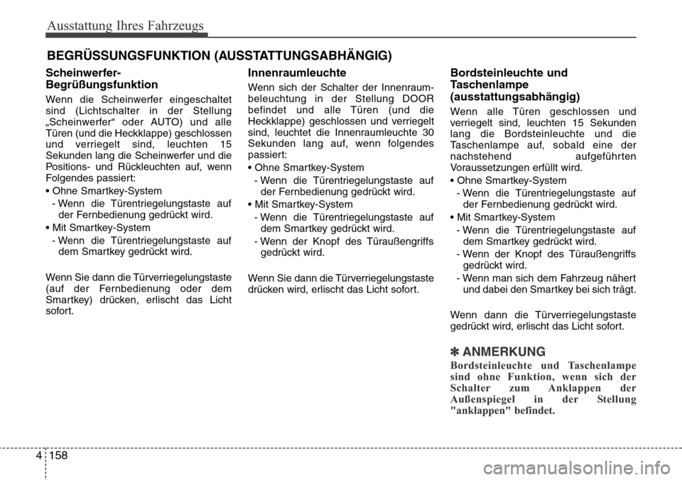 Hyundai Grand Santa Fe 2015  Betriebsanleitung (in German) Ausstattung Ihres Fahrzeugs
158
4
Scheinwerfer-
Begrüßungsfunktion
Wenn die Scheinwerfer eingeschaltet
sind (Lichtschalter in der Stellung
„Scheinwerfer“ oder AUTO) und alle
Türen (und die Heck