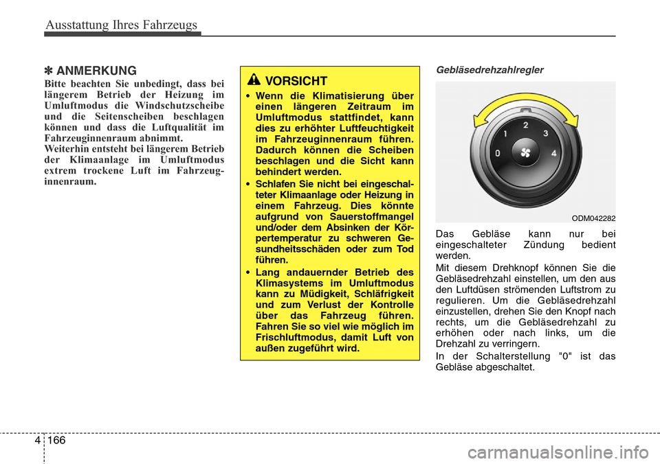 Hyundai Grand Santa Fe 2015  Betriebsanleitung (in German) Ausstattung Ihres Fahrzeugs
166
4
✽ANMERKUNG
Bitte beachten Sie unbedingt, dass bei
längerem Betrieb der Heizung im
Umluftmodus die Windschutzscheibe
und die Seitenscheiben beschlagen
können und d