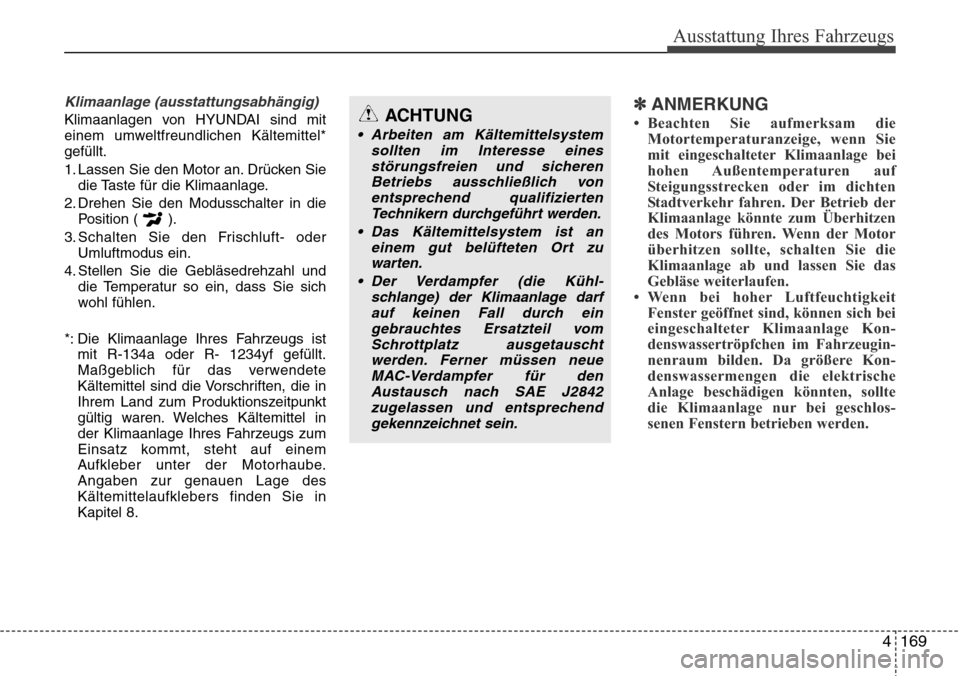 Hyundai Grand Santa Fe 2015 Betriebsanleitung (in German) 4 169
Ausstattung Ihres Fahrzeugs
Klimaanlage (ausstattungsabhängig)
Klimaanlagen von HYUNDAI sind mit
einem umweltfreundlichen Kältemittel*
gefüllt.
1. Lassen Sie den Motor an. Drücken Siedie Tas Hyundai Grand Santa Fe 2015 Betriebsanleitung (in German) 4 169
Ausstattung Ihres Fahrzeugs
Klimaanlage (ausstattungsabhängig)
Klimaanlagen von HYUNDAI sind mit
einem umweltfreundlichen Kältemittel*
gefüllt.
1. Lassen Sie den Motor an. Drücken Siedie Tas