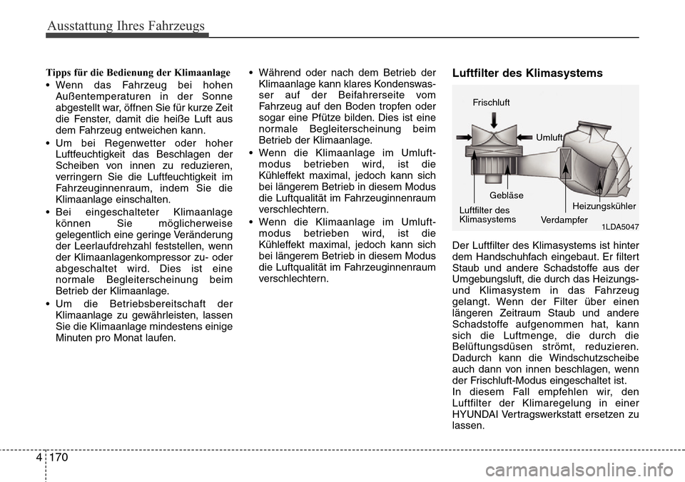 Hyundai Grand Santa Fe 2015 Betriebsanleitung (in German) Ausstattung Ihres Fahrzeugs
170
4
Tipps für die Bedienung der Klimaanlage
• Wenn das Fahrzeug bei hohen
Außentemperaturen in der Sonne
abgestellt war, öffnen Sie für kurze Zeit
die Fenster, dami Hyundai Grand Santa Fe 2015 Betriebsanleitung (in German) Ausstattung Ihres Fahrzeugs
170
4
Tipps für die Bedienung der Klimaanlage
• Wenn das Fahrzeug bei hohen
Außentemperaturen in der Sonne
abgestellt war, öffnen Sie für kurze Zeit
die Fenster, dami