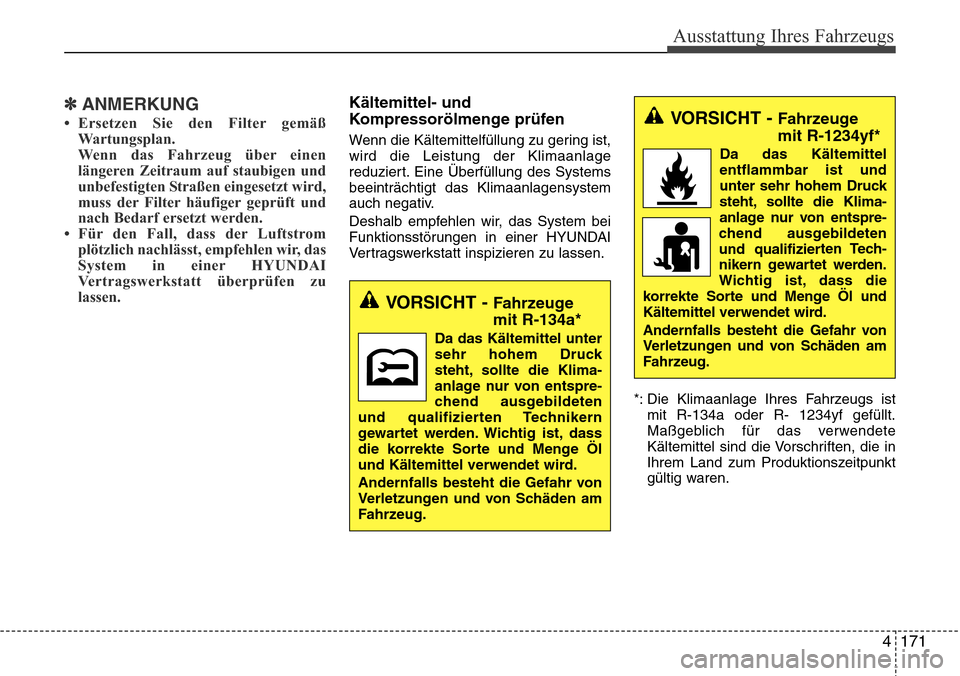 Hyundai Grand Santa Fe 2015 Betriebsanleitung (in German) 4 171
Ausstattung Ihres Fahrzeugs
✽ANMERKUNG
• Ersetzen Sie den Filter gemäßWartungsplan.
Wenn das Fahrzeug über einen
längeren Zeitraum auf staubigen und
unbefestigten Straßen eingesetzt wir Hyundai Grand Santa Fe 2015 Betriebsanleitung (in German) 4 171
Ausstattung Ihres Fahrzeugs
✽ANMERKUNG
• Ersetzen Sie den Filter gemäßWartungsplan.
Wenn das Fahrzeug über einen
längeren Zeitraum auf staubigen und
unbefestigten Straßen eingesetzt wir