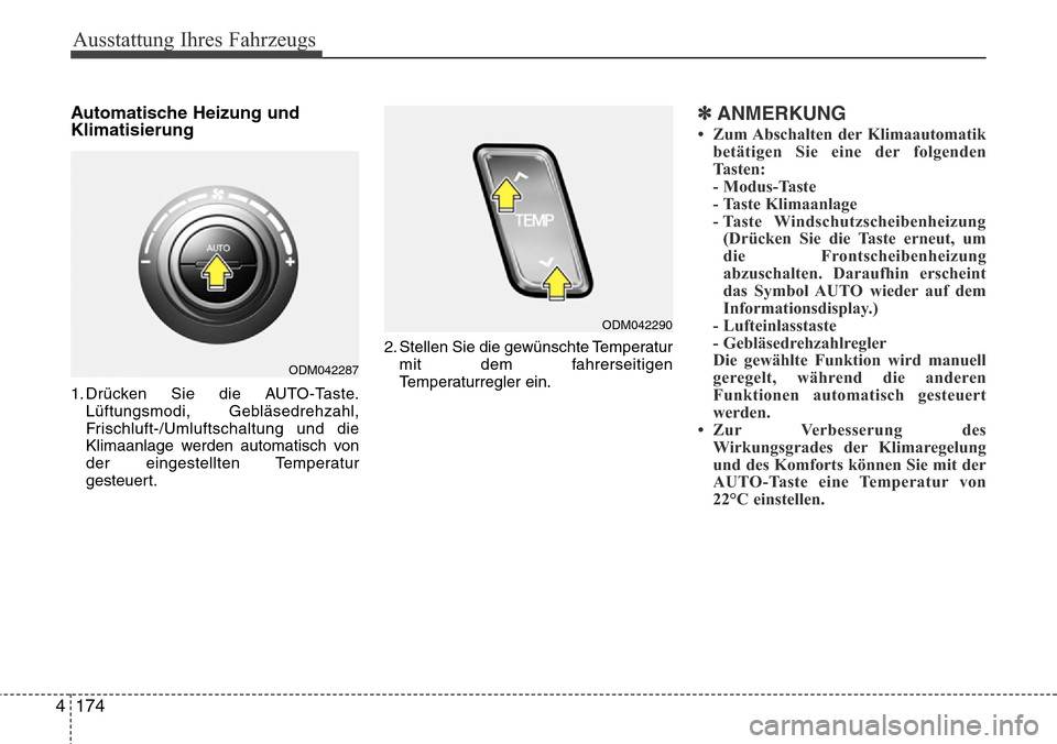 Hyundai Grand Santa Fe 2015 Betriebsanleitung (in German) Ausstattung Ihres Fahrzeugs
174
4
Automatische Heizung und
Klimatisierung
1. Drücken Sie die AUTO-Taste.
Lüftungsmodi, Gebläsedrehzahl,
Frischluft-/Umluftschaltung und die
Klimaanlage werden autom Hyundai Grand Santa Fe 2015 Betriebsanleitung (in German) Ausstattung Ihres Fahrzeugs
174
4
Automatische Heizung und
Klimatisierung
1. Drücken Sie die AUTO-Taste.
Lüftungsmodi, Gebläsedrehzahl,
Frischluft-/Umluftschaltung und die
Klimaanlage werden autom