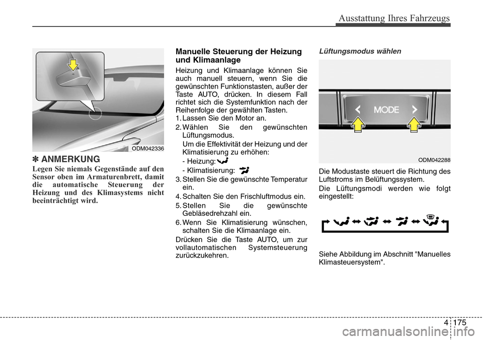 Hyundai Grand Santa Fe 2015 Betriebsanleitung (in German) 4 175
Ausstattung Ihres Fahrzeugs
✽ANMERKUNG
Legen Sie niemals Gegenstände auf den
Sensor oben im Armaturenbrett, damit
die automatische Steuerung der
Heizung und des Klimasystems nicht
beeinträch Hyundai Grand Santa Fe 2015 Betriebsanleitung (in German) 4 175
Ausstattung Ihres Fahrzeugs
✽ANMERKUNG
Legen Sie niemals Gegenstände auf den
Sensor oben im Armaturenbrett, damit
die automatische Steuerung der
Heizung und des Klimasystems nicht
beeinträch