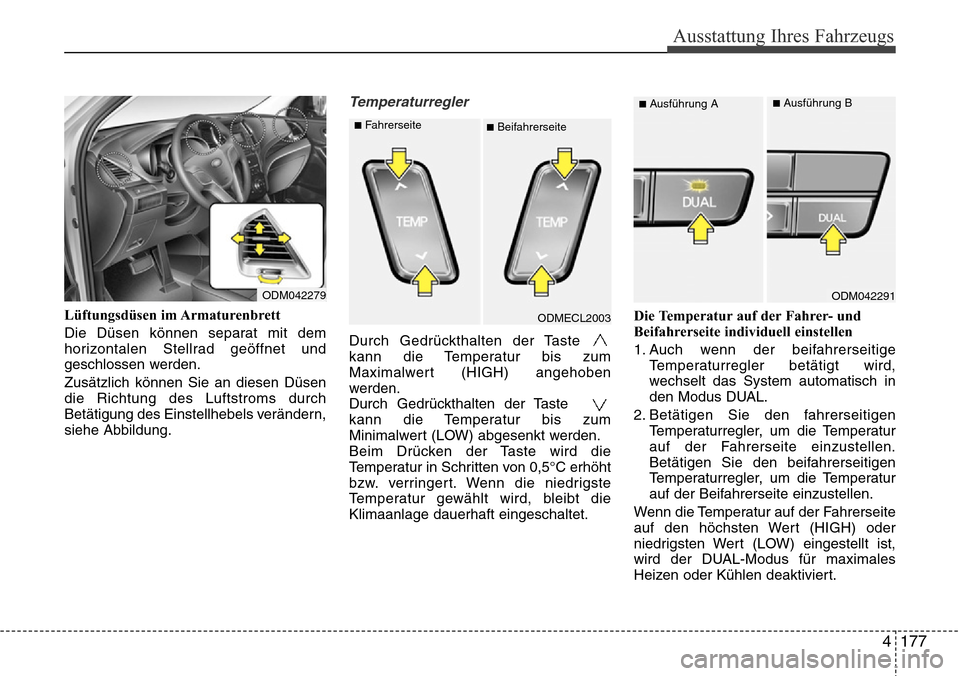 Hyundai Grand Santa Fe 2015 Betriebsanleitung (in German) 4 177
Ausstattung Ihres Fahrzeugs
Lüftungsdüsen im Armaturenbrett
Die Düsen können separat mit dem
horizontalen Stellrad geöffnet und
geschlossen werden.
Zusätzlich können Sie an diesen Düsen
Hyundai Grand Santa Fe 2015 Betriebsanleitung (in German) 4 177
Ausstattung Ihres Fahrzeugs
Lüftungsdüsen im Armaturenbrett
Die Düsen können separat mit dem
horizontalen Stellrad geöffnet und
geschlossen werden.
Zusätzlich können Sie an diesen Düsen