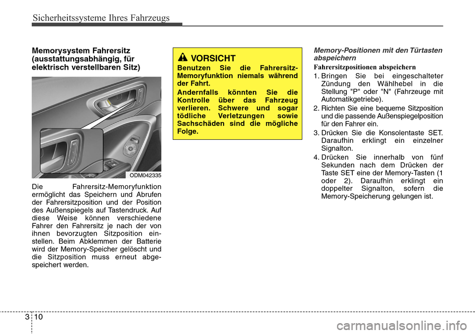 Hyundai Grand Santa Fe 2015  Betriebsanleitung (in German) Sicherheitssysteme Ihres Fahrzeugs
10
3
Memorysystem Fahrersitz
(ausstattungsabhängig, für
elektrisch verstellbaren Sitz)
Die Fahrersitz-Memoryfunktion
ermöglicht das Speichern und Abrufen
der Fahr