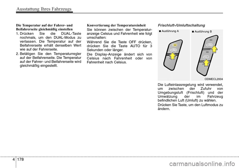 Hyundai Grand Santa Fe 2015  Betriebsanleitung (in German) Ausstattung Ihres Fahrzeugs
178
4
Die Temperatur auf der Fahrer- und
Beifahrerseite gleichmäßig einstellen
1. Drücken Sie die DUAL-Taste
nochmals, um den DUAL-Modus zu
verlassen. Die Temperatur auf