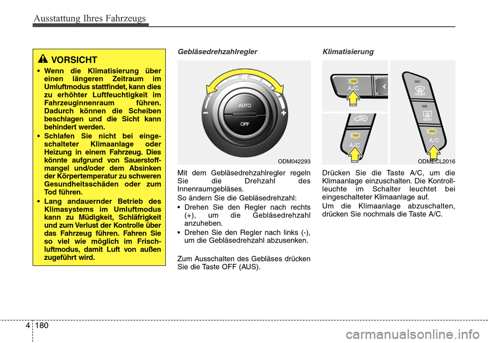 Hyundai Grand Santa Fe 2015  Betriebsanleitung (in German) Ausstattung Ihres Fahrzeugs
180
4
Gebläsedrehzahlregler
Mit dem Gebläsedrehzahlregler regeln
Sie die Drehzahl des
Innenraumgebläses.
So ändern Sie die Gebläsedrehzahl:
• Drehen Sie den Regler n