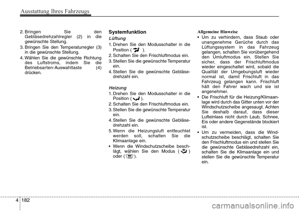 Hyundai Grand Santa Fe 2015  Betriebsanleitung (in German) Ausstattung Ihres Fahrzeugs
182
4
2. Bringen Sie den
Gebläsedrehzahlregler (2) in die
gewünschte Stellung.
3. Bringen Sie den Temperaturregler (3) in die gewünschte Stellung.
4. Wählen Sie die gew