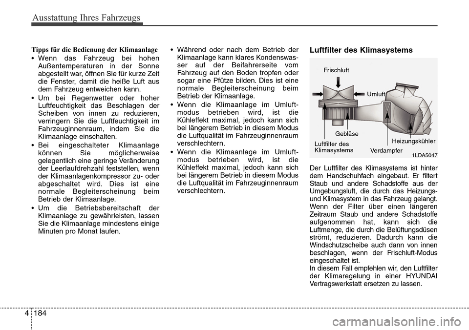 Hyundai Grand Santa Fe 2015  Betriebsanleitung (in German) Ausstattung Ihres Fahrzeugs
184
4
Tipps für die Bedienung der Klimaanlage
• Wenn das Fahrzeug bei hohen
Außentemperaturen in der Sonne
abgestellt war, öffnen Sie für kurze Zeit
die Fenster, dami