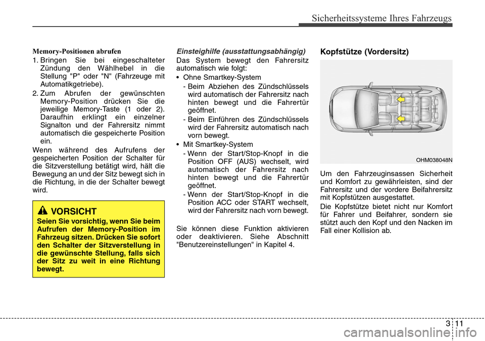 Hyundai Grand Santa Fe 2015  Betriebsanleitung (in German) 311
Sicherheitssysteme Ihres Fahrzeugs
Memory-Positionen abrufen
1. Bringen Sie bei eingeschalteterZündung den Wählhebel in die
Stellung "P" oder "N" (Fahrzeuge mit
Automatikgetriebe).
2. Zum Abrufe
