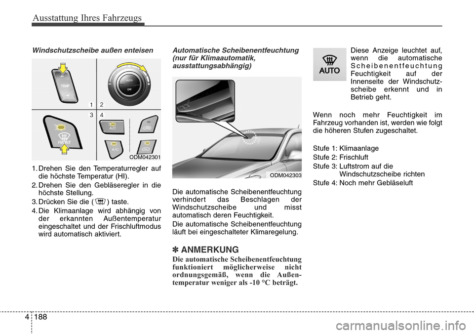Hyundai Grand Santa Fe 2015 Betriebsanleitung (in German) Ausstattung Ihres Fahrzeugs
188
4
Windschutzscheibe außen enteisen
1. Drehen Sie den Temperaturregler auf
die höchste Temperatur (HI).
2. Drehen Sie den Gebläseregler in die höchste Stellung.
3. D Hyundai Grand Santa Fe 2015 Betriebsanleitung (in German) Ausstattung Ihres Fahrzeugs
188
4
Windschutzscheibe außen enteisen
1. Drehen Sie den Temperaturregler auf
die höchste Temperatur (HI).
2. Drehen Sie den Gebläseregler in die höchste Stellung.
3. D