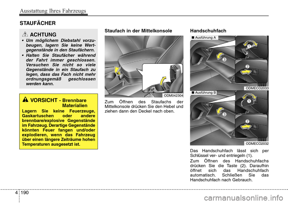 Hyundai Grand Santa Fe 2015 Betriebsanleitung (in German) Ausstattung Ihres Fahrzeugs
190
4
STAUFÄCHER
Staufach in der Mittelkonsole
Zum Öffnen des Staufachs der
Mittelkonsole drücken Sie den Hebel und
ziehen dann den Deckel nach oben.
Handschuhfach
Das H Hyundai Grand Santa Fe 2015 Betriebsanleitung (in German) Ausstattung Ihres Fahrzeugs
190
4
STAUFÄCHER
Staufach in der Mittelkonsole
Zum Öffnen des Staufachs der
Mittelkonsole drücken Sie den Hebel und
ziehen dann den Deckel nach oben.
Handschuhfach
Das H