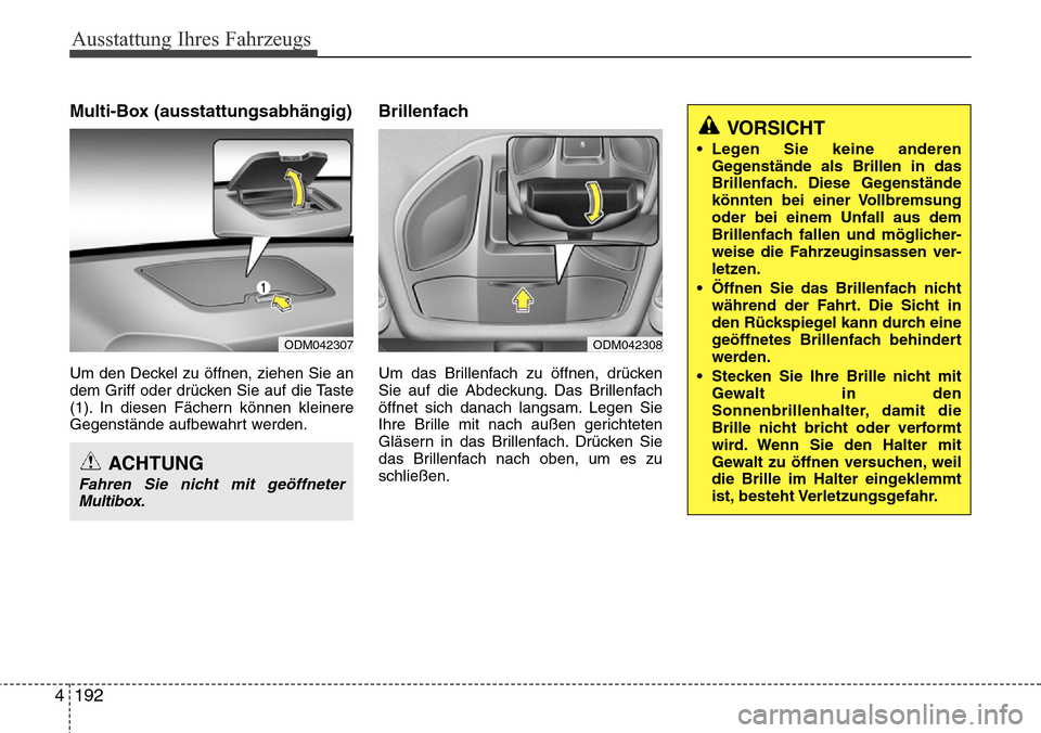 Hyundai Grand Santa Fe 2015 Betriebsanleitung (in German) Ausstattung Ihres Fahrzeugs
192
4
Multi-Box (ausstattungsabhängig)
Um den Deckel zu öffnen, ziehen Sie an
dem Griff oder drücken Sie auf die Taste
(1). In diesen Fächern können kleinere
Gegenstä Hyundai Grand Santa Fe 2015 Betriebsanleitung (in German) Ausstattung Ihres Fahrzeugs
192
4
Multi-Box (ausstattungsabhängig)
Um den Deckel zu öffnen, ziehen Sie an
dem Griff oder drücken Sie auf die Taste
(1). In diesen Fächern können kleinere
Gegenstä