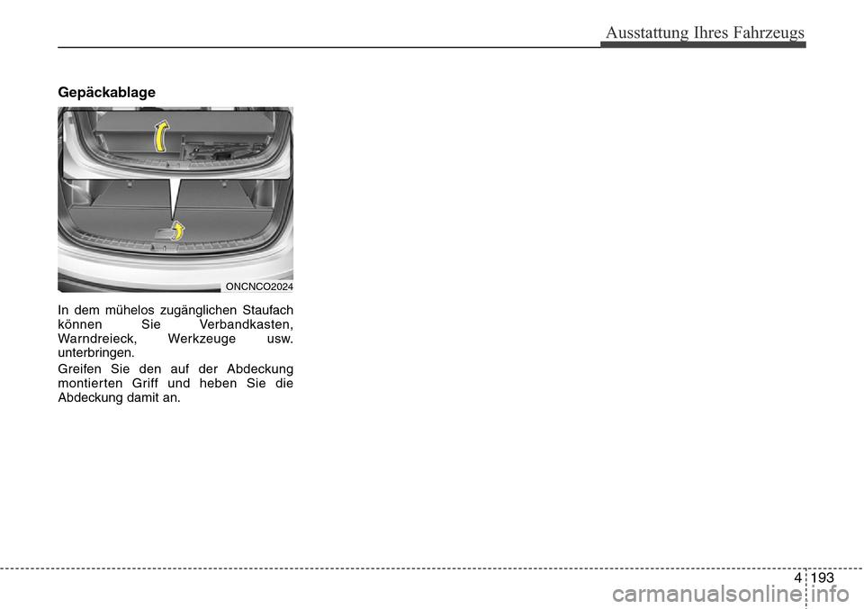 Hyundai Grand Santa Fe 2015 Betriebsanleitung (in German) 4 193
Ausstattung Ihres Fahrzeugs
Gepäckablage
In dem mühelos zugänglichen Staufach
können Sie Verbandkasten,
Warndreieck, Werkzeuge usw.
unterbringen.
Greifen Sie den auf der Abdeckung
montierten Hyundai Grand Santa Fe 2015 Betriebsanleitung (in German) 4 193
Ausstattung Ihres Fahrzeugs
Gepäckablage
In dem mühelos zugänglichen Staufach
können Sie Verbandkasten,
Warndreieck, Werkzeuge usw.
unterbringen.
Greifen Sie den auf der Abdeckung
montierten