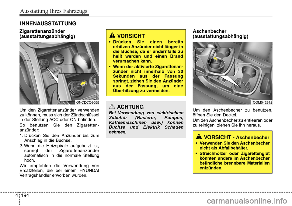 Hyundai Grand Santa Fe 2015 Betriebsanleitung (in German) Ausstattung Ihres Fahrzeugs
194
4
Zigarettenanzünder
(ausstattungsabhängig)
Um den Zigarettenanzünder verwenden
zu können, muss sich der Zündschlüssel
in der Stellung ACC oder ON befinden.
So be Hyundai Grand Santa Fe 2015 Betriebsanleitung (in German) Ausstattung Ihres Fahrzeugs
194
4
Zigarettenanzünder
(ausstattungsabhängig)
Um den Zigarettenanzünder verwenden
zu können, muss sich der Zündschlüssel
in der Stellung ACC oder ON befinden.
So be