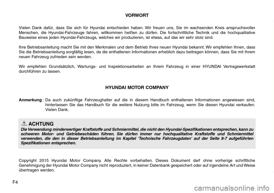 Hyundai Grand Santa Fe 2015  Betriebsanleitung (in German) F4VORWORT
Vielen Dank dafür, dass Sie sich für Hyundai entschieden haben. Wir freuen uns, Sie im wachsenden Kreis anspruchsvoller
Menschen, die Hyundai-Fahrzeuge fahren, willkommen heißen zu dürfe