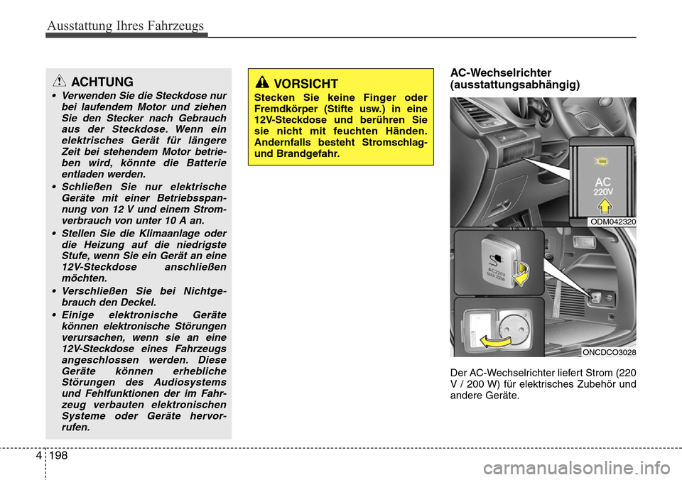 Hyundai Grand Santa Fe 2015  Betriebsanleitung (in German) Ausstattung Ihres Fahrzeugs
198
4
AC-Wechselrichter
(ausstattungsabhängig)
Der AC-Wechselrichter liefert Strom (220
V / 200 W) für elektrisches Zubehör und
andere Geräte.
ACHTUNG
• Verwenden Sie