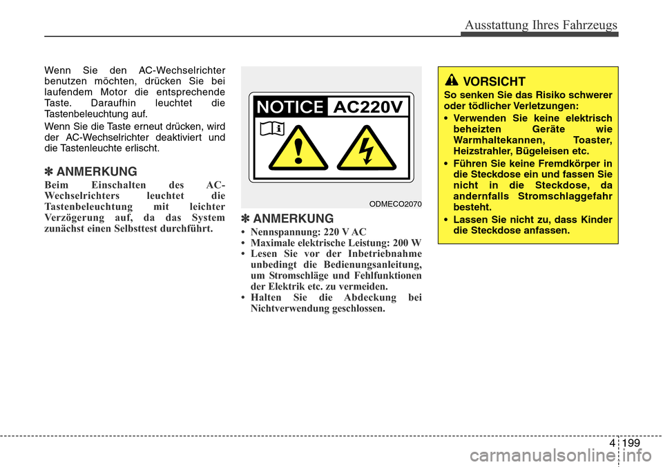 Hyundai Grand Santa Fe 2015  Betriebsanleitung (in German) 4 199
Ausstattung Ihres Fahrzeugs
Wenn Sie den AC-Wechselrichter
benutzen möchten, drücken Sie bei
laufendem Motor die entsprechende
Taste. Daraufhin leuchtet die
Tastenbeleuchtung auf.
Wenn Sie die
