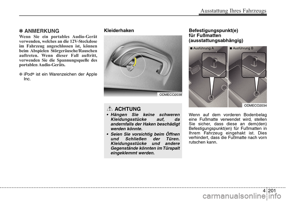 Hyundai Grand Santa Fe 2015  Betriebsanleitung (in German) 4 201
Ausstattung Ihres Fahrzeugs
✽ANMERKUNG
Wenn Sie ein portables Audio-Gerät
verwenden, welches an die 12V-Steckdose
im Fahrzeug angeschlossen ist, können
beim Abspielen  Störgeräusche/Rausch