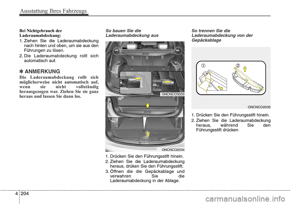 Hyundai Grand Santa Fe 2015  Betriebsanleitung (in German) Ausstattung Ihres Fahrzeugs
204
4
Bei Nichtgebrauch der
Laderaumabdeckung:
1. Ziehen Sie die Laderaumabdeckung
nach hinten und oben, um sie aus den
Führungen zu lösen.
2. Die Laderaumabdeckung rollt
