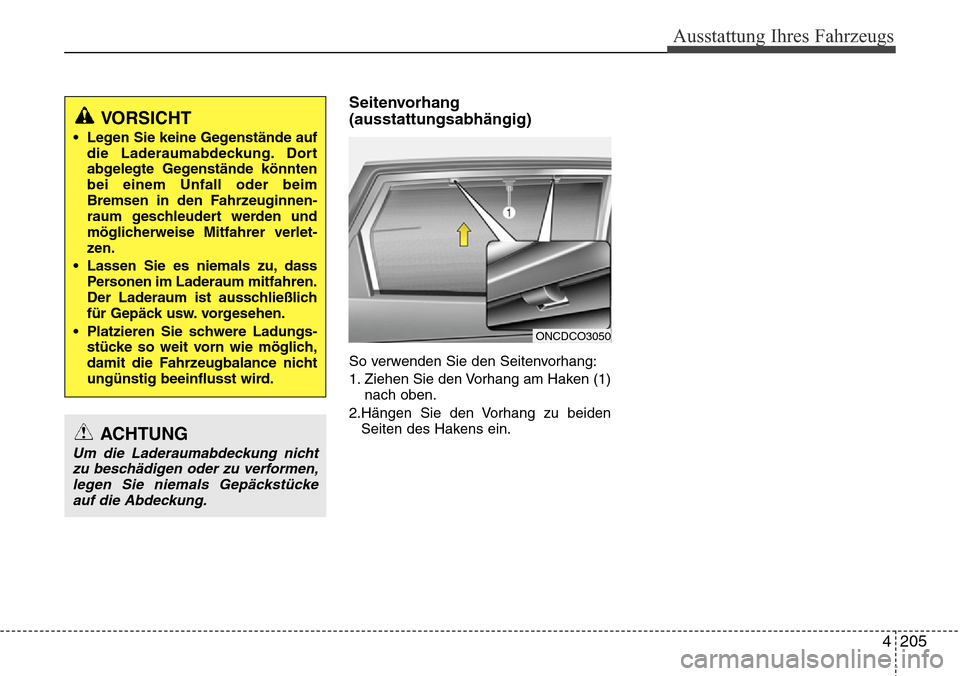 Hyundai Grand Santa Fe 2015  Betriebsanleitung (in German) 4 205
Ausstattung Ihres Fahrzeugs
Seitenvorhang
(ausstattungsabhängig)
So verwenden Sie den Seitenvorhang:
1. Ziehen Sie den Vorhang am Haken (1)nach oben.
2.Hängen Sie den Vorhang zu beiden Seiten 