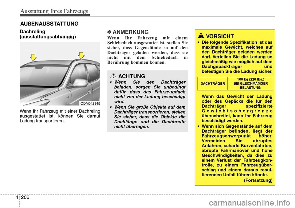 Hyundai Grand Santa Fe 2015  Betriebsanleitung (in German) Ausstattung Ihres Fahrzeugs
206
4
Dachreling
(ausstattungsabhängig)
Wenn Ihr Fahrzeug mit einer Dachreling
ausgestattet ist, können Sie darauf
Ladung transportieren.
✽ANMERKUNG
Wenn Ihr Fahrzeug m