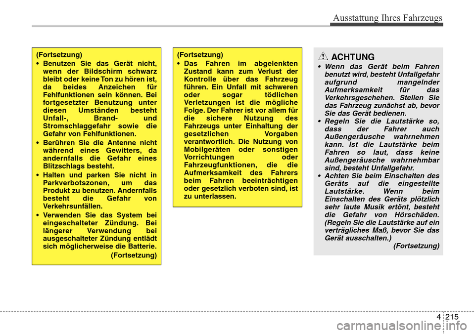 Hyundai Grand Santa Fe 2015 Betriebsanleitung (in German) 4 215
Ausstattung Ihres Fahrzeugs
(Fortsetzung)
• Benutzen Sie das Gerät nicht,wenn der Bildschirm schwarz
bleibt oder keine Ton zu hören ist,
da beides Anzeichen für
Fehlfunktionen sein können. Hyundai Grand Santa Fe 2015 Betriebsanleitung (in German) 4 215
Ausstattung Ihres Fahrzeugs
(Fortsetzung)
• Benutzen Sie das Gerät nicht,wenn der Bildschirm schwarz
bleibt oder keine Ton zu hören ist,
da beides Anzeichen für
Fehlfunktionen sein können.