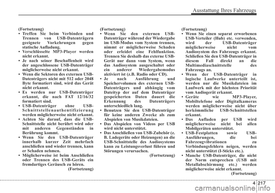 Hyundai Grand Santa Fe 2015 Betriebsanleitung (in German) 4 217
Ausstattung Ihres Fahrzeugs
(Fortsetzung)
• Treffen Sie beim Verbinden undTrennen von USB-Datenträgern
geeignete Vorkehrungen gegen
statische Aufladung.
• Verschlüsselte MP3-Player werden Hyundai Grand Santa Fe 2015 Betriebsanleitung (in German) 4 217
Ausstattung Ihres Fahrzeugs
(Fortsetzung)
• Treffen Sie beim Verbinden undTrennen von USB-Datenträgern
geeignete Vorkehrungen gegen
statische Aufladung.
• Verschlüsselte MP3-Player werden