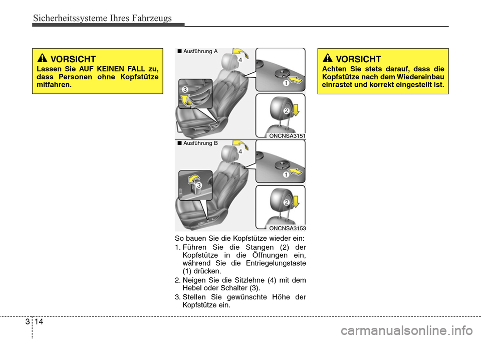Hyundai Grand Santa Fe 2015  Betriebsanleitung (in German) Sicherheitssysteme Ihres Fahrzeugs
14
3
So bauen Sie die Kopfstütze wieder ein:
1. Führen Sie die Stangen (2) der
Kopfstütze in die Öffnungen ein,
während Sie die Entriegelungstaste
(1) drücken.