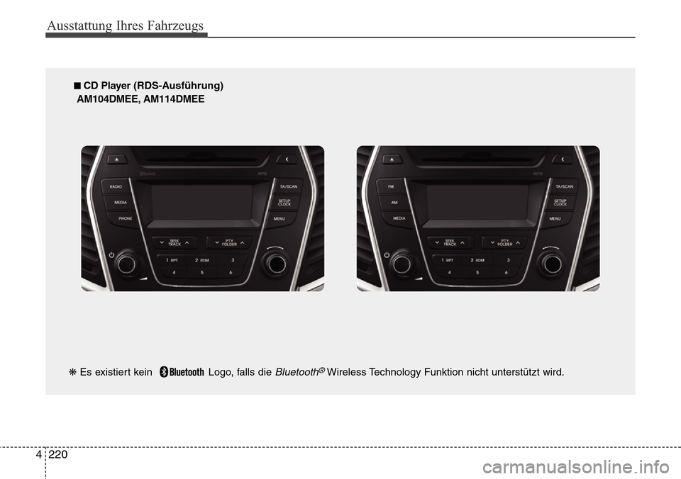 Hyundai Grand Santa Fe 2015 Betriebsanleitung (in German) Ausstattung Ihres Fahrzeugs
220
4
■ CD Player (RDS-Ausführung)
AM104DMEE, AM114DMEE
❋ Es existiert kein Logo, falls die
Bluetooth®Wireless Technology Funktion nicht unterstützt wird. Hyundai Grand Santa Fe 2015 Betriebsanleitung (in German) Ausstattung Ihres Fahrzeugs
220
4
■ CD Player (RDS-Ausführung)
AM104DMEE, AM114DMEE
❋ Es existiert kein Logo, falls die
Bluetooth®Wireless Technology Funktion nicht unterstützt wird.