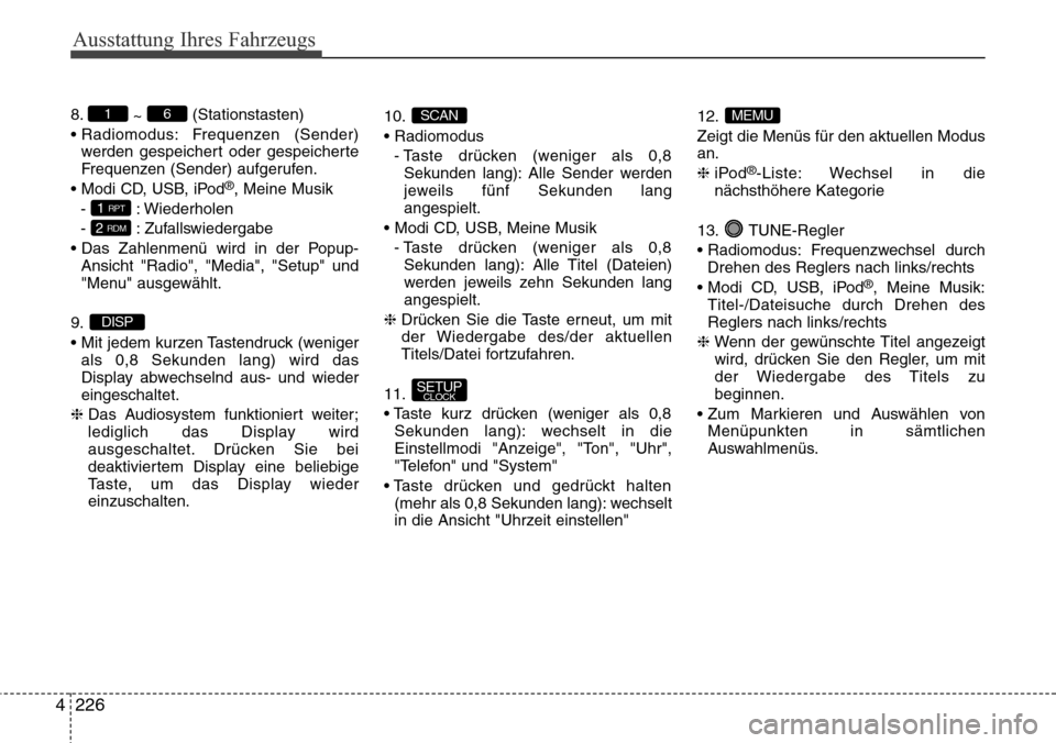 Hyundai Grand Santa Fe 2015 Betriebsanleitung (in German) Ausstattung Ihres Fahrzeugs
226
4
8.
~ (Stationstasten)
• Radiomodus: Frequenzen (Sender) werden gespeichert oder gespeicherte
Frequenzen (Sender) aufgerufen.
• Modi CD, USB, iPod
®, Meine Musik Hyundai Grand Santa Fe 2015 Betriebsanleitung (in German) Ausstattung Ihres Fahrzeugs
226
4
8.
~ (Stationstasten)
• Radiomodus: Frequenzen (Sender) werden gespeichert oder gespeicherte
Frequenzen (Sender) aufgerufen.
• Modi CD, USB, iPod
®, Meine Musik