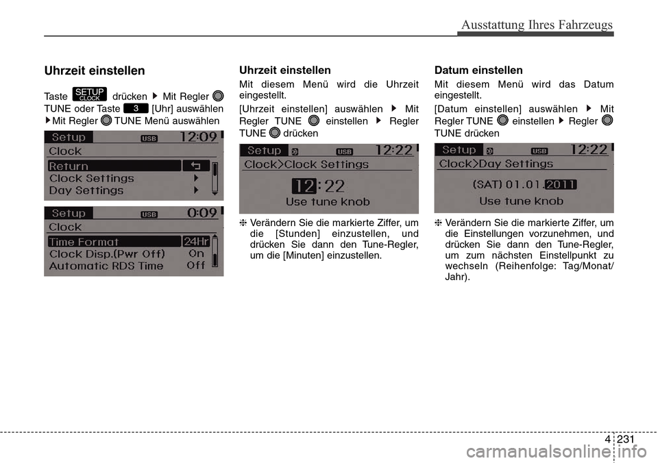 Hyundai Grand Santa Fe 2015  Betriebsanleitung (in German) 4 231
Ausstattung Ihres Fahrzeugs
Uhrzeit einstellen
Taste drücken Mit Regler 
TUNE oder Taste  [Uhr] auswählenMit Regler  TUNE Menü auswählen
Uhrzeit einstellen
Mit diesem Menü wird die Uhrzeit
