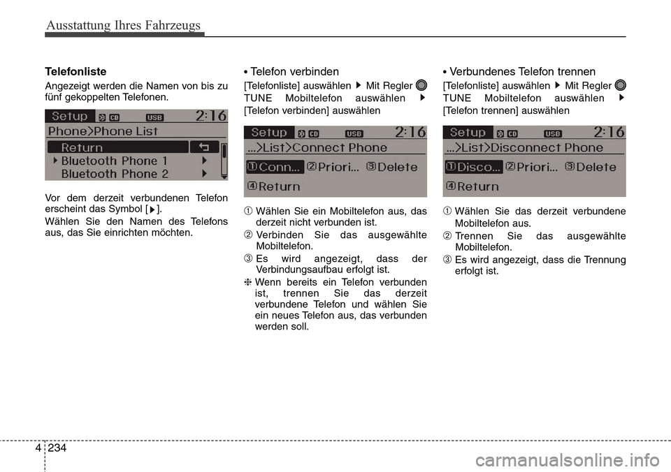 Hyundai Grand Santa Fe 2015  Betriebsanleitung (in German) Ausstattung Ihres Fahrzeugs
234
4
Telefonliste
Angezeigt werden die Namen von bis zu
fünf gekoppelten Telefonen.
Vor dem derzeit verbundenen Telefon
erscheint das Symbol [ ].
Wählen Sie den Namen de