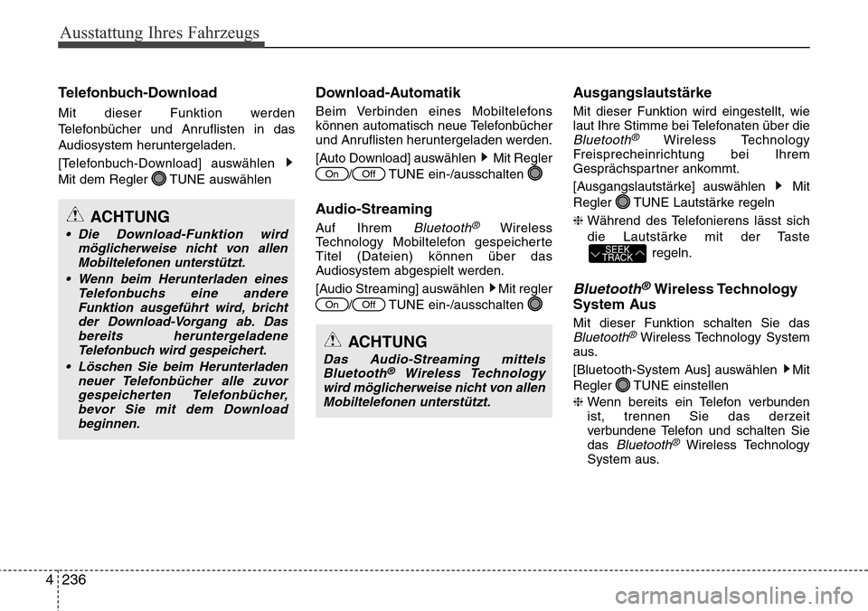 Hyundai Grand Santa Fe 2015  Betriebsanleitung (in German) Ausstattung Ihres Fahrzeugs
236
4
Telefonbuch-Download
Mit dieser Funktion werden
Telefonbücher und Anruflisten in das
Audiosystem heruntergeladen.
[Telefonbuch-Download] auswählen 
Mit dem Regler  