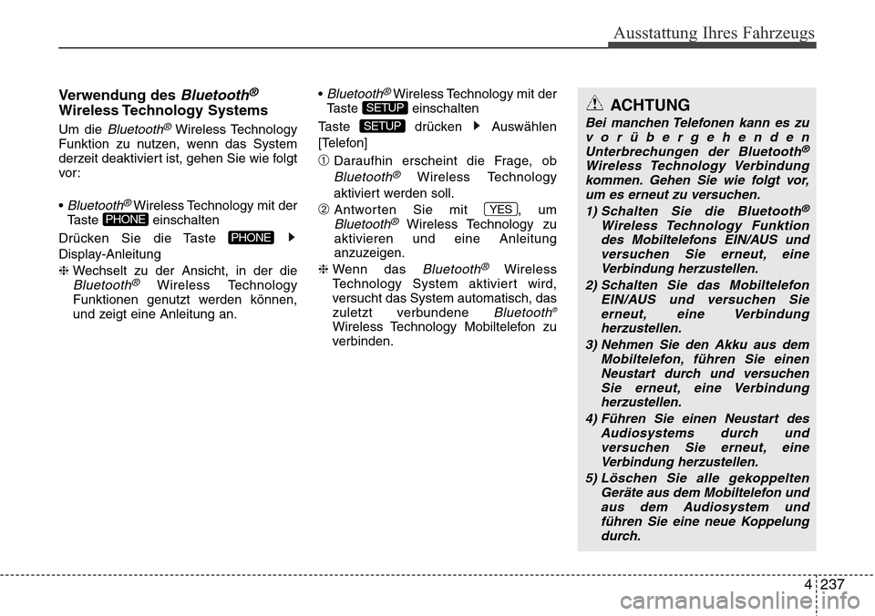 Hyundai Grand Santa Fe 2015 Betriebsanleitung (in German) 4 237
Ausstattung Ihres Fahrzeugs
Verwendung des Bluetooth®
Wireless Technology Systems
Um die Bluetooth®Wireless Technology
Funktion zu nutzen, wenn das System
derzeit deaktiviert ist, gehen Sie w Hyundai Grand Santa Fe 2015 Betriebsanleitung (in German) 4 237
Ausstattung Ihres Fahrzeugs
Verwendung des Bluetooth®
Wireless Technology Systems
Um die Bluetooth®Wireless Technology
Funktion zu nutzen, wenn das System
derzeit deaktiviert ist, gehen Sie w