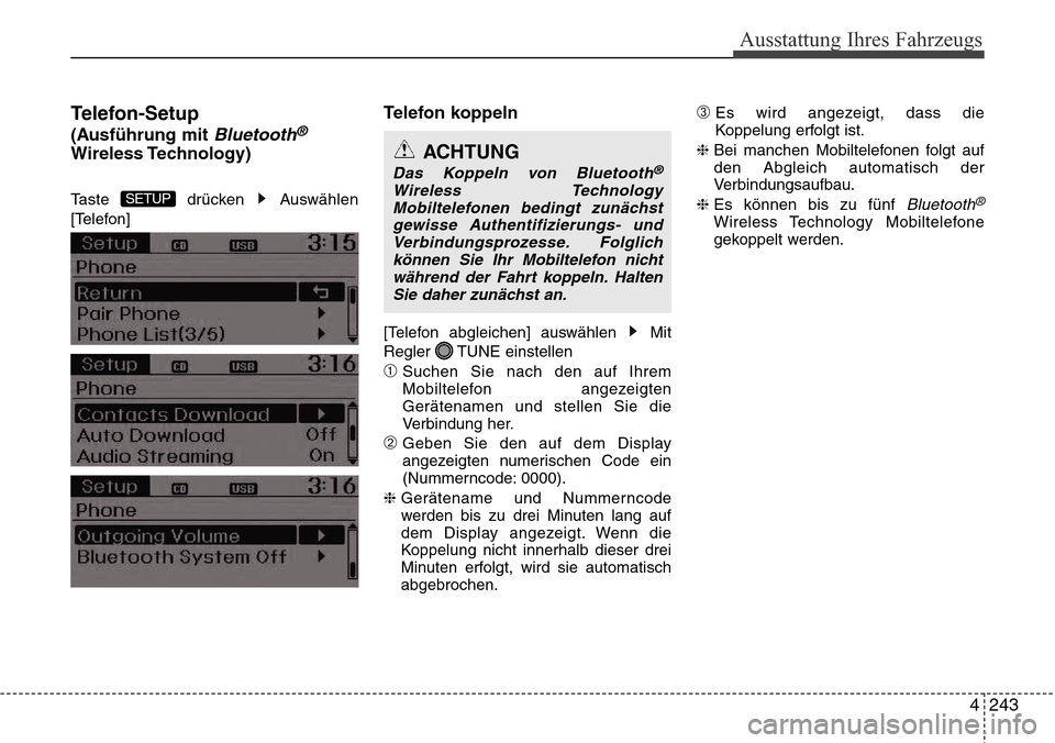Hyundai Grand Santa Fe 2015  Betriebsanleitung (in German) 4 243
Ausstattung Ihres Fahrzeugs
Telefon-Setup
(Ausführung mit Bluetooth®
Wireless Technology)
Taste drücken Auswählen
[Telefon]
Telefon koppeln
[Telefon abgleichen] auswählen  Mit
Regler TUNE e