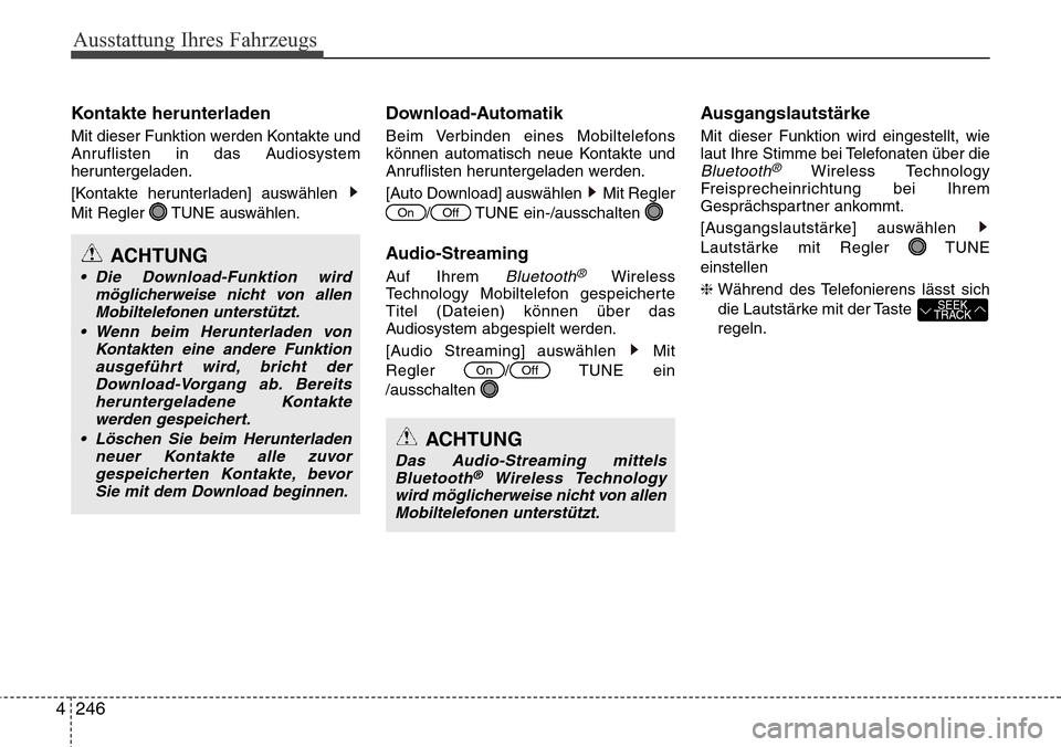 Hyundai Grand Santa Fe 2015  Betriebsanleitung (in German) Ausstattung Ihres Fahrzeugs
246
4
Kontakte herunterladen
Mit dieser Funktion werden Kontakte und
Anruflisten in das Audiosystem
heruntergeladen.
[Kontakte herunterladen] auswählen 
Mit Regler  TUNE a