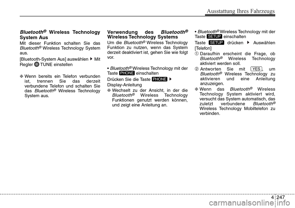 Hyundai Grand Santa Fe 2015  Betriebsanleitung (in German) 4 247
Ausstattung Ihres Fahrzeugs
Bluetooth®Wireless Technology
System Aus
Mit dieser Funktion schalten Sie dasBluetooth®Wireless Technology System
aus.
[Bluetooth-System Aus] auswählen  Mit
Regler