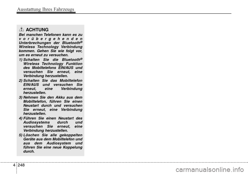 Hyundai Grand Santa Fe 2015 Betriebsanleitung (in German) Ausstattung Ihres Fahrzeugs
248
4
ACHTUNG
Bei manchen Telefonen kann es zu
vorübergehendenUnterbrechungen der Bluetooth
®
Wireless Technology Verbindungkommen. Gehen Sie wie folgt vor, um es erneut Hyundai Grand Santa Fe 2015 Betriebsanleitung (in German) Ausstattung Ihres Fahrzeugs
248
4
ACHTUNG
Bei manchen Telefonen kann es zu
vorübergehendenUnterbrechungen der Bluetooth
®
Wireless Technology Verbindungkommen. Gehen Sie wie folgt vor, um es erneut