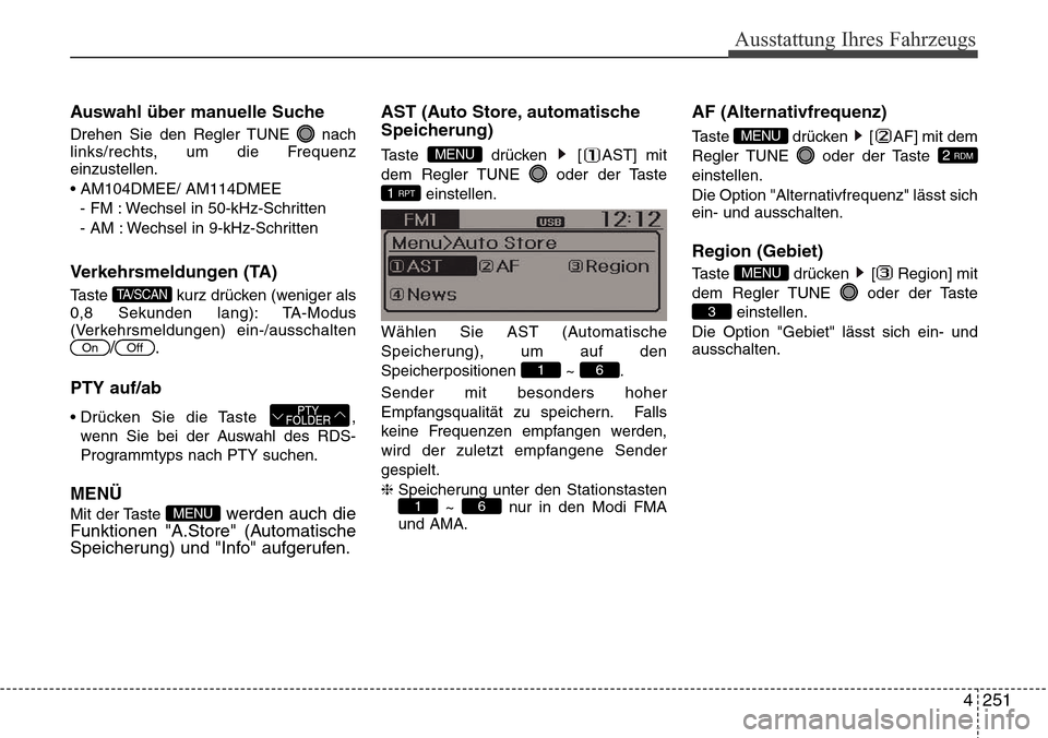 Hyundai Grand Santa Fe 2015 Betriebsanleitung (in German) 4 251
Ausstattung Ihres Fahrzeugs
Auswahl über manuelle Suche
Drehen Sie den Regler TUNE nach
links/rechts, um die Frequenz
einzustellen.
• AM104DMEE/ AM114DMEE- FM : Wechsel in 50-kHz-Schritten
- Hyundai Grand Santa Fe 2015 Betriebsanleitung (in German) 4 251
Ausstattung Ihres Fahrzeugs
Auswahl über manuelle Suche
Drehen Sie den Regler TUNE nach
links/rechts, um die Frequenz
einzustellen.
• AM104DMEE/ AM114DMEE- FM : Wechsel in 50-kHz-Schritten
-