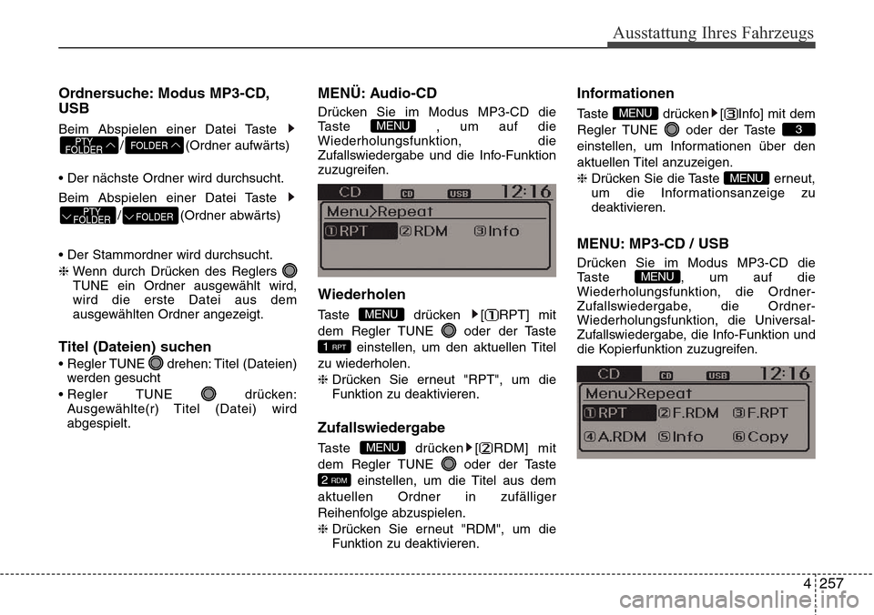 Hyundai Grand Santa Fe 2015 Betriebsanleitung (in German) 4 257
Ausstattung Ihres Fahrzeugs
Ordnersuche: Modus MP3-CD,
USB
Beim Abspielen einer Datei Taste / (Ordner aufwärts)
• Der nächste Ordner wird durchsucht.
Beim Abspielen einer Datei Taste / (Ord Hyundai Grand Santa Fe 2015 Betriebsanleitung (in German) 4 257
Ausstattung Ihres Fahrzeugs
Ordnersuche: Modus MP3-CD,
USB
Beim Abspielen einer Datei Taste / (Ordner aufwärts)
• Der nächste Ordner wird durchsucht.
Beim Abspielen einer Datei Taste / (Ord