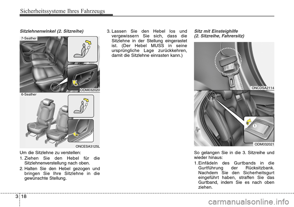 Hyundai Grand Santa Fe 2015  Betriebsanleitung (in German) Sicherheitssysteme Ihres Fahrzeugs
18
3
Sitzlehnenwinkel (2. Sitzreihe)
Um die Sitzlehne zu verstellen:
1. Ziehen Sie den Hebel für die
Sitzlehnenverstellung nach oben.
2. Halten Sie den Hebel gezoge