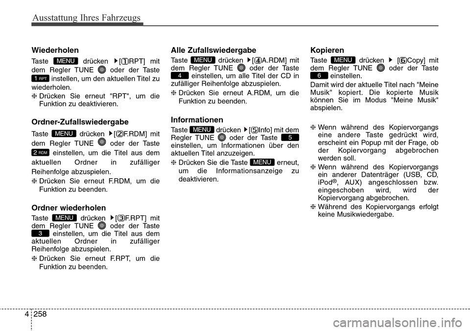 Hyundai Grand Santa Fe 2015  Betriebsanleitung (in German) Ausstattung Ihres Fahrzeugs
258
4
Wiederholen
Taste drücken [ RPT] mit
dem Regler TUNE  oder der Taste
instellen, um den aktuellen Titel zu
wiederholen.
❈  Drücken Sie erneut "RPT", um die
Funktio