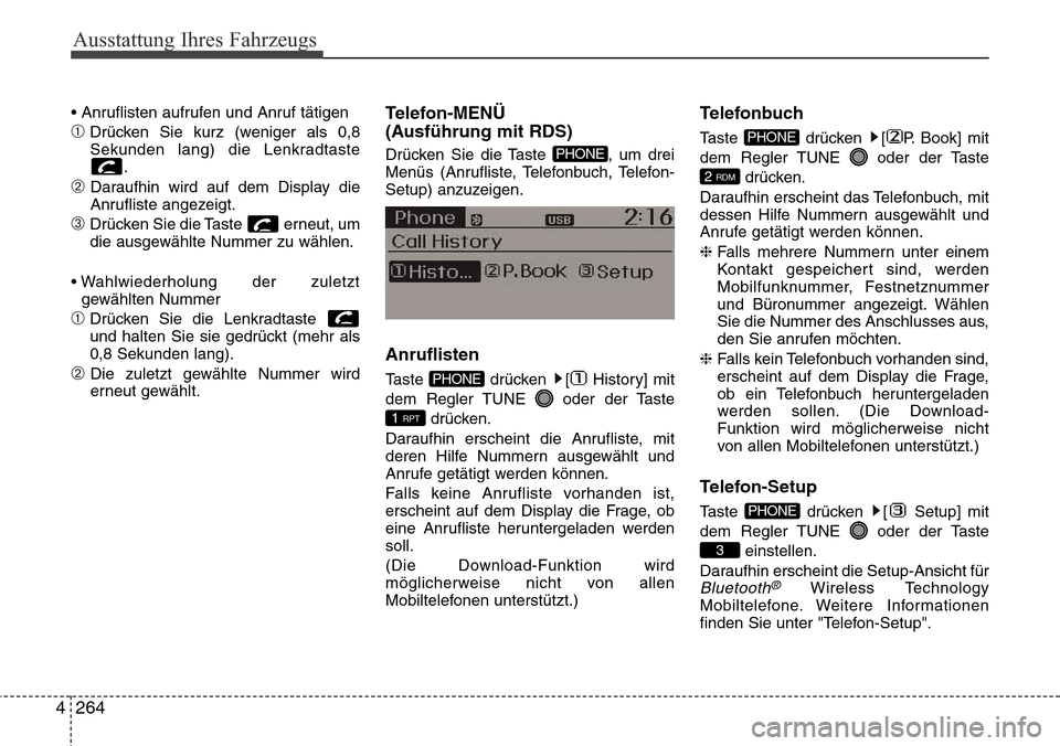 Hyundai Grand Santa Fe 2015 Betriebsanleitung (in German) Ausstattung Ihres Fahrzeugs
264
4
• Anruflisten aufrufen und Anruf tätigen
➀Drücken Sie kurz (weniger als 0,8
Sekunden lang) die Lenkradtaste
.
➁ Daraufhin wird auf dem Display die
Anrufliste Hyundai Grand Santa Fe 2015 Betriebsanleitung (in German) Ausstattung Ihres Fahrzeugs
264
4
• Anruflisten aufrufen und Anruf tätigen
➀Drücken Sie kurz (weniger als 0,8
Sekunden lang) die Lenkradtaste
.
➁ Daraufhin wird auf dem Display die
Anrufliste