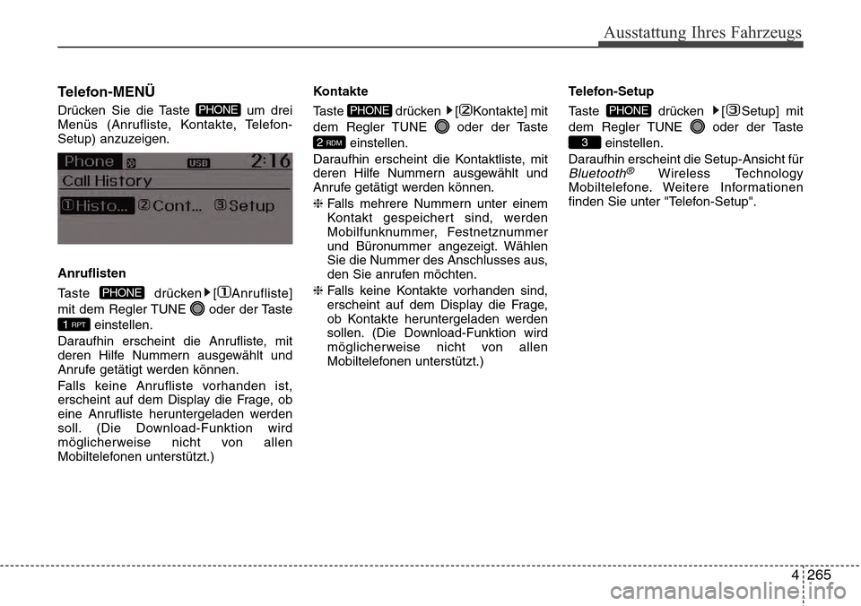 Hyundai Grand Santa Fe 2015  Betriebsanleitung (in German) 4 265
Ausstattung Ihres Fahrzeugs
Telefon-MENÜ
Drücken Sie die Taste  um drei
Menüs (Anrufliste, Kontakte, Telefon-
Setup) anzuzeigen.
Anruflisten
Taste drücken [ Anrufliste]
mit dem Regler TUNE  